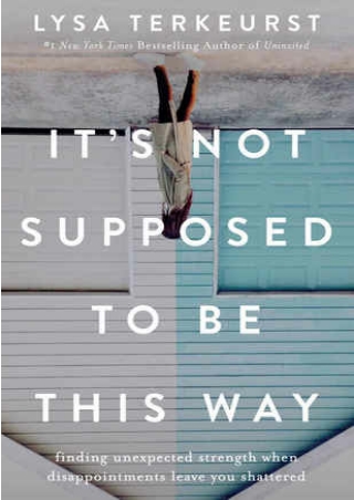 Read online It's Not Supposed to Be This Way: Finding Unexpected Strength When Disappointments Leave You Shattered onlin