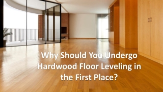 Why Should You Undergo Hardwood Floor Leveling in the First Place?