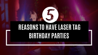 5 Reasons to Have Laser Tag Birthday Parties