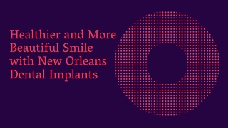 Healthier and More Beautiful Smile with New Orleans Dental Implants