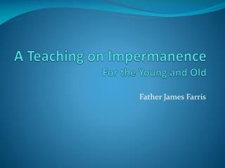 A Teaching on Impermanence For the Young and Old