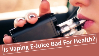 Is Vaping E-Juice Bad for Health?