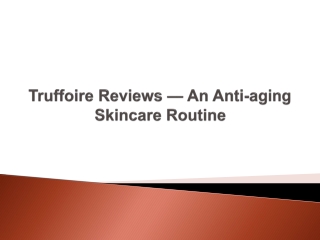 Truffoire Reviews — An Anti-aging Skincare Routine