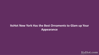 ItsHot New York Has the Best Ornaments to Glam up Your Appearance