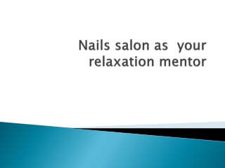 Nails salon as  your relaxation mentor