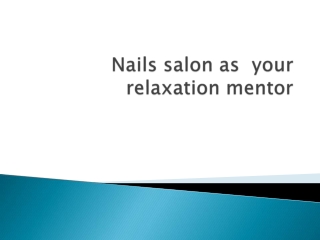 Nails salon as  your relaxation mentor