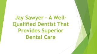 Jay Sawyer – A Well-Qualified Dentist That Provides Superior Dental Care