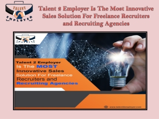 Talent 2 Employer Is The Most Innovative Sales Solution For Freelance Recruiters and Recruiting Agencies