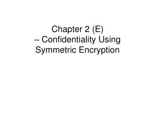 Chapter 2 (E) – Confidentiality Using Symmetric Encryption