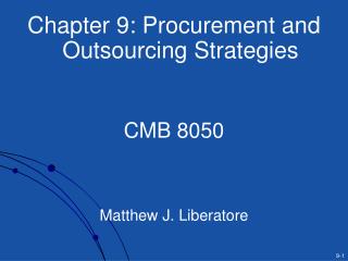 Chapter 9: Procurement and Outsourcing Strategies CMB 8050 Matthew J. Liberatore