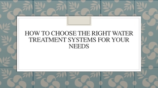 How To Choose The Right Water Treatment Systems For Your Needs