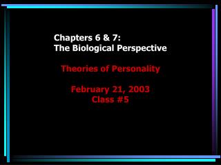 Chapters 6 & 7: The Biological Perspective