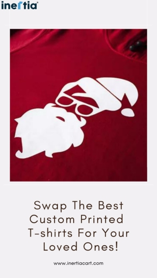 Swap The Best Custom Printed T-shirts For Your Loved Ones!