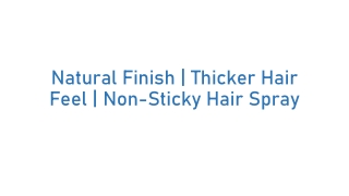 Natural Finish Thicker Hair Feel Non Sticky Hair Spray