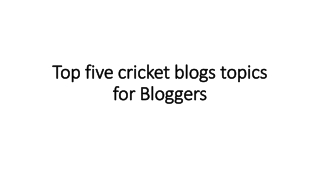 Top five cricket blogs topics for Bloggers