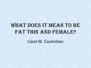What does it mean to be fat thin and female?