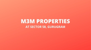 M3M Sector 58 Gurugram | Wonderful Abode That Houses Your Dreams