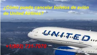 ¿Cómo puedo cancelar boletos de avión de United Airlines_
