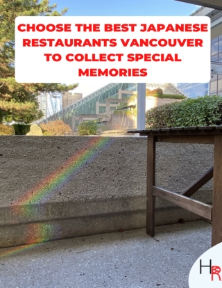 Choose the Best Japanese Restaurants Vancouver to Collect Special Memories