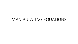 MANIPULATING EQUATIONS