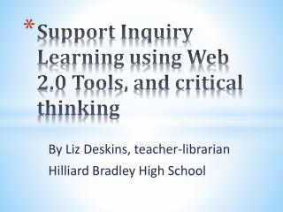 Support Inquiry Learning using Web 2.0 Tools, and critical thinking