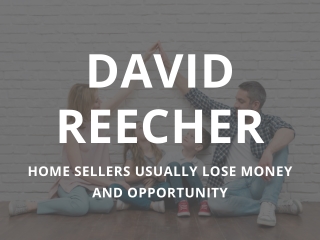 David Reecher -  Home Sellers Usually Lose Money and Opportunity