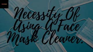 Necessity Of Using A Face Mask Cleaner