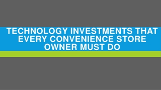 Technology Investments that every convenience store owner must do