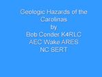 Geologic Hazards of the Carolinas by Bob Conder K4RLC AEC Wake ARES NC SERT