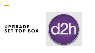 UPGRADE SET TOP BOX​ D2H