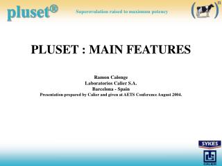 PLUSET : MAIN FEATURES Ramon Calonge Laboratorios Calier S.A. Barcelona - Spain Presentation prepared by Calier and giv