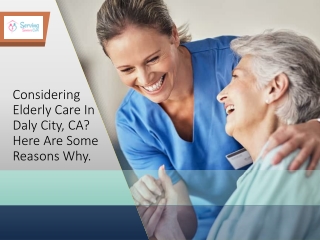 Considering Elderly Care In Daly City, CA? Here Are Some Reasons Why.