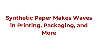 Synthetic Paper Makes Waves in Printing, Packaging, and More