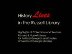 History Lives in the Russell Library Highlights of Collections and Services Richard B. Russell Library for Po