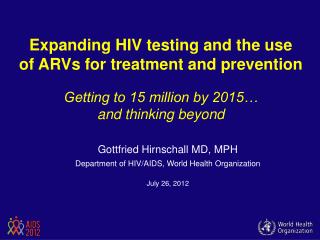 Expanding HIV testing and the use of ARVs for treatment and prevention Getting to 15 million by 2015… and thinking bey