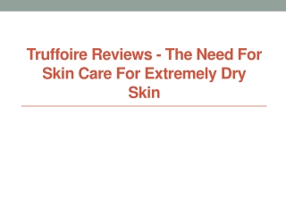 Truffoire Reviews - The Need for Skin Care for Extremely Dry Skin