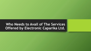 Who Needs to Avail of The Services Offered by Electronic Caparika Ltd.