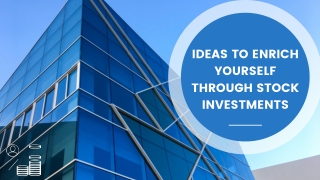 IDEAS TO ENRICH YOURSELF THROUGH STOCK INVESTMENTS