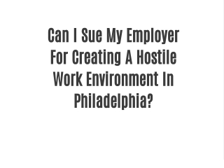 Can I Sue My Employer For Creating A Hostile Work Environment In Philadelphia?