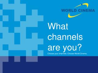 What channels are you? Choose your channels. Choose World Cinema.