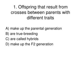 1. Offspring that result from crosses between parents with different traits