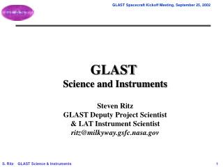 GLAST Science and Instruments Steven Ritz GLAST Deputy Project Scientist & LAT Instrument Scientist ritz@milkyway.g