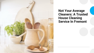 Not Your Average Cleaners - A Trusted House Cleaning Service In Fremont