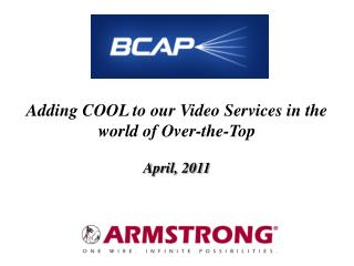 Adding COOL to our Video Services in the world of Over-the-Top April, 2011