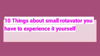 10 Things about small rotavator you have to experience it yourself