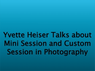 Yvette Heiser Talks about Mini Session and Custom Session in Photography