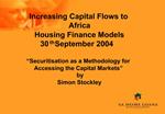 Increasing Capital Flows to Africa Housing Finance Models 30th September 2004 Securitisation as a Methodology for Acce