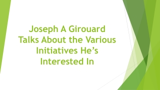 Joseph A Girouard Talks About the Various Initiatives He’s Interested In