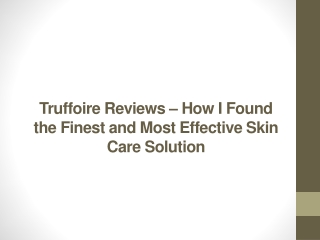 Truffoire Reviews – How I Found the Finest and Most Effective Skin Care Solution
