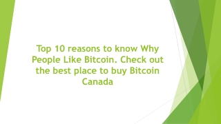 reasons to know Why People Like Bitcoin. best place to buy Bitcoin Canada